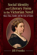 Social Identity and Literary Form in the Victorian Novel: Race, Class, Gender and the Uses of Genre - Paperback