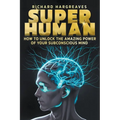 Super Human - How to Unlock the Amazing Power of Your Subconscious Mind - Paperback