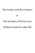 The Creator and the Creature: or The Wonders of Divine Love - Paperback