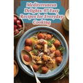 Mediterranean Delights: 97 Easy Recipes for Everyday Cooking - Paperback