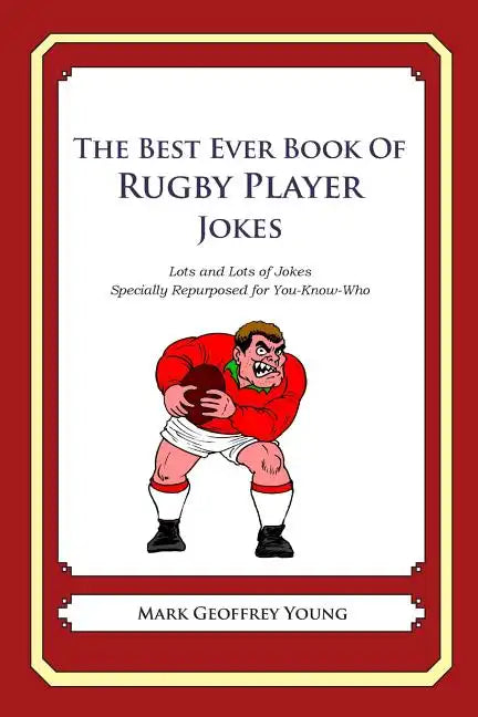 The Best Ever Book of Rugby Player Jokes: Lots and Lots of Jokes Specially Repurposed for You-Know-Who - Paperback