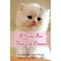 A Guide For New Cat Owners: Everything You Need To Know About Raising Your First Cat: How Do I Care For My New Kitten? - Paperback