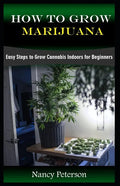 How to Grow Marijuana: Easy Steps to Grow Cannabis Indoors for Beginners - Paperback