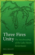 Three Fires Unity: The Anishnaabeg of the Lake Huron Borderlands - Hardcover
