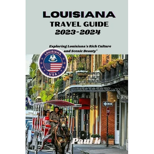 Louisiana travel guide 2023-2024: Exploring Louisiana's Rich Culture and Scenic Beauty" - Paperback