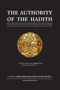The Authority of the Hadith: A brief, general reply to those who refute or undermine its necessity and integrity. - Paperback