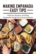 Making Empanada Easy Tips: Delicious Recipes, Including Empanada Dough For Frying And More: Empanada Ilocos Recipe - Paperback