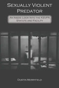 Sexually Violent Predator: An Inside Look Into the KSVPA Statute and Facility - Paperback