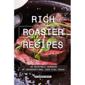 Rich Roaster Recipes: An Enjoyable Cookbook of Unconventional Oven Dish Ideas! - Paperback