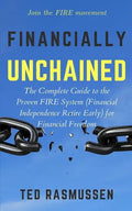 Financially Unchained: The Complete Guide to the Proven FIRE System (Financial Independence Retire Early) for Financial Freedom - Paperback