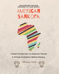 American Sankofa: Unlearning Racism. Digging up our Roots. A Brief Introduction to American Racism & African Civilization Before Slavery - Paperback