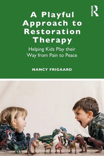 A Playful Approach to Restoration Therapy: Helping Kids Play Their Way from Pain to Peace - Paperback