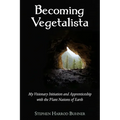 Becoming Vegetalista: My Visionary Initiation and Apprenticeship with the Plant Nations of Earth - Paperback