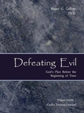 Defeating Evil - God's Plan Before the Beginning of Time: Planet Earth - God's Testing Ground - Hardcover