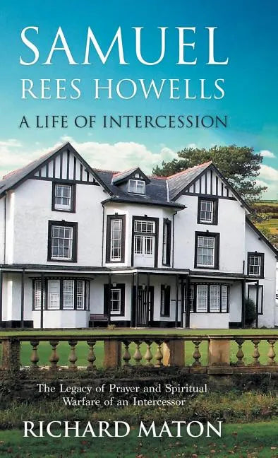 Samuel Rees Howells, a Life of Intercession: The Legacy of Prayer and Spiritual Warfare of an Intercessor - Hardcover