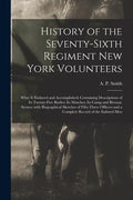 History of the Seventy-sixth Regiment New York Volunteers; What It Endured and Accomplished; Containing Descriptions of Its Twenty-five Battles; Its M - Paperback
