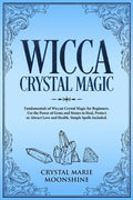 Wicca Crystal Magic: Fundamentals of Wiccan Crystal Magic for Beginners. Use the Power of Gems and Stones to Heal, Protect or Attract Love - Paperback