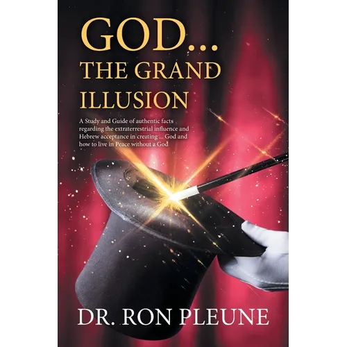 God...the Grand Illusion: A Study and Guide of authentic facts regarding the extraterrestrial influence and Hebrew acceptance in creating ... Go - Paperback