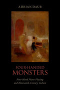 Four-Handed Monsters: Four-Hand Piano Playing and Nineteenth-Century Culture - Hardcover