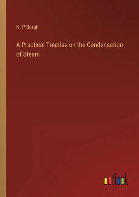 A Practical Treatise on the Condensation of Steam - Paperback