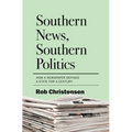 Southern News, Southern Politics: How a Newspaper Defined a State for a Century - Hardcover