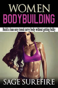Women Bodybuilding: Build A Lean Sexy Toned Curvy Body Without Getting Bulky; Women Bodybuilding And Workouts For Women - Paperback