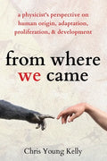from where we came: a physicist's perspective on human origin, adaptation, proliferation, and development - Paperback