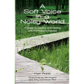 A Soft Voice in a Noisy World: A Guide to Dealing and Healing with Parkinson's Disease - Paperback