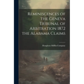 Reminiscences of the Geneva Tribunal of Arbitration 1872 the Alabama Claims - Paperback