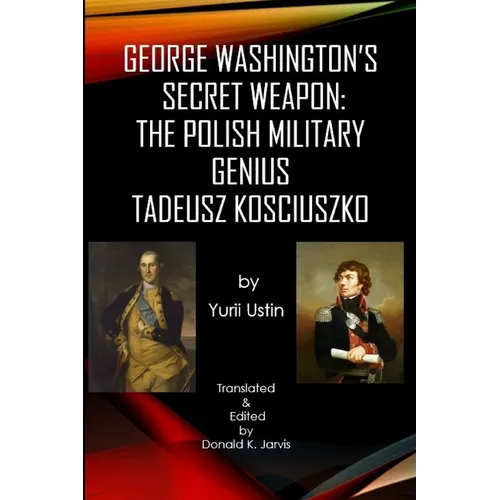 George Washington's Secret Weapon: The Polish Military Genius Tadeusz Kosciuszko - Paperback