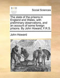 The state of the prisons in England and Wales, with preliminary observations, and an account of some foreign prisons. By John Howard, F.R.S. - Paperback