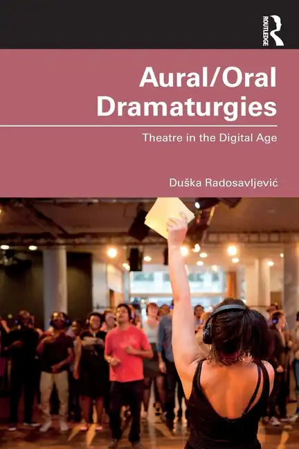 Aural/Oral Dramaturgies: Theatre in the Digital Age - Paperback