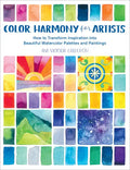 Color Harmony for Artists: How to Transform Inspiration Into Beautiful Watercolor Palettes and Paintings - Paperback