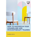 How to Succeed in your Counselling and Psychotherapy Training - Paperback