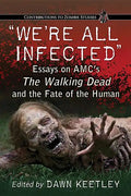 "We're All Infected": Essays on AMC's The Walking Dead and the Fate of the Human - Paperback