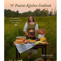 The Prairie Kitchen Cookbook: 75 Wholesome Heartland Recipes for Every Season - Paperback