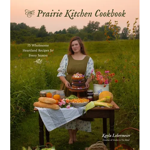 The Prairie Kitchen Cookbook: 75 Wholesome Heartland Recipes for Every Season - Paperback