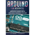 Arduino for Beginners: Comprehensive Beginners Guide to Learn Arduino Programming Step by Step - Paperback