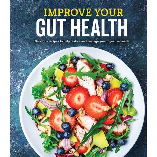 Improve Your Gut Health: Delicious Recipes to Help Restore and Manage Your Digestive Health - Hardcover