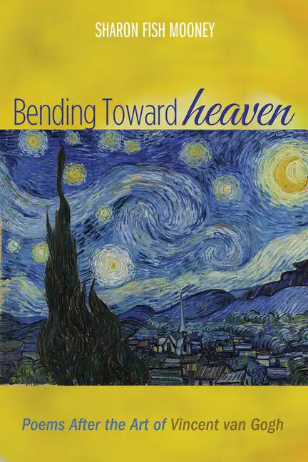 Bending Toward Heaven: Poems After the Art of Vincent Van Gogh - Hardcover