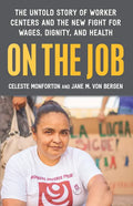 On the Job: The Untold Story of America's Work Centers and the New Fight for Wages, Dignity, and Health - Hardcover