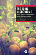 The Toxic Microbiome: Animal Products and the Demise of the Digestive Ecosystem - Paperback