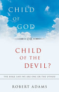 Child of God or Child of the Devil?: The Bible Says We Are One or the Other! - Paperback