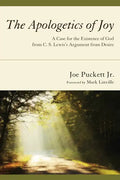 The Apologetics of Joy: A Case for the Existence of God from C. S. Lewis's Argument from Desire - Paperback