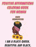 Positive Affirmations Coloring Book For Women: Black Woman Edition: I Am A Black Queen. Beautiful and Black: Self Care Coloring Book For Black Women A - Paperback