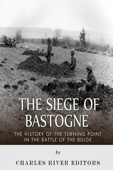 The Siege of Bastogne: The History of the Turning Point in the Battle of the Bulge - Paperback