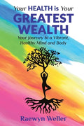 Your Health Is Your Greatest Wealth: Your Journey to a Vibrant, Healthy, Mind and Body - Paperback