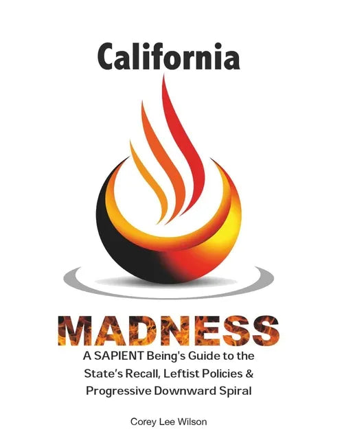 California Madness: A SAPIENT Being's Guide to the State's Recall, Leftist Policies & Progressive Downward Spiral - Paperback