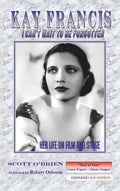Kay Francis: I Can't Wait to Be Forgotten: Her Life on Film and Stage - Hardcover