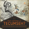 What Happened to Tecumseh? Tecumseh Shawnee War Chief Grade 5 Children's Historical Biographies - Paperback